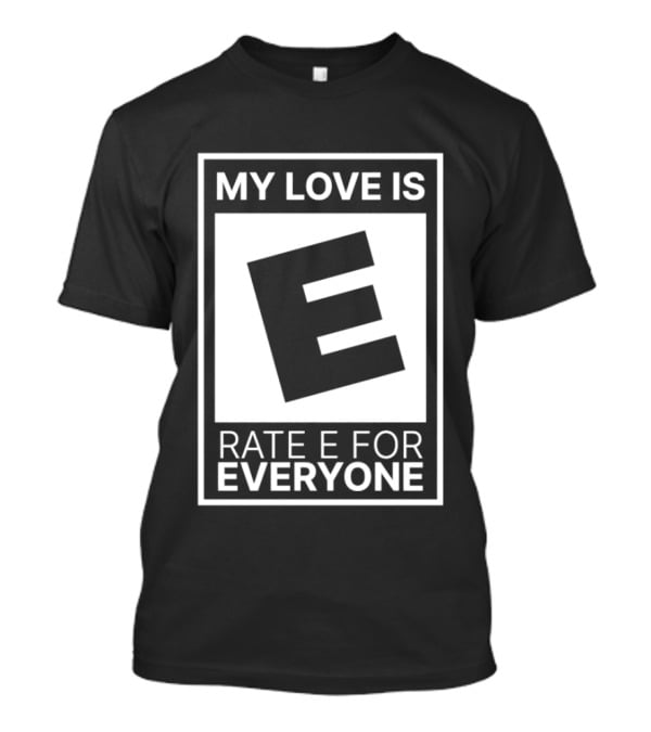 My Love Is Rate E For Everyone Gaming Rating T-Shirt