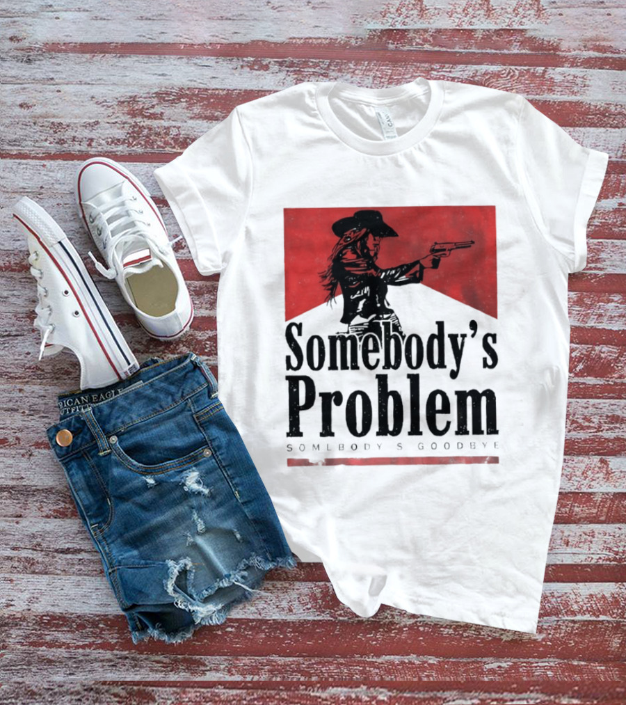 Cowgirl Somebody's Problem Somebody's Goodbye Western T-Shirt