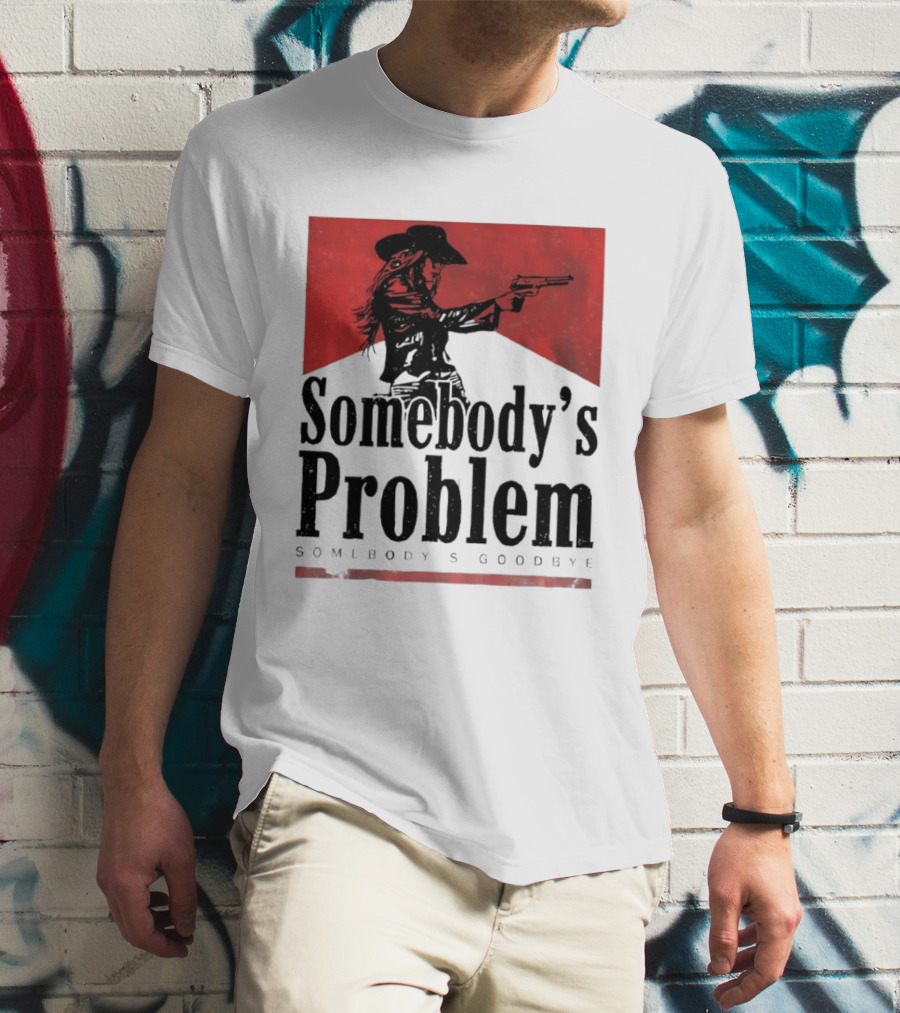 Cowgirl Somebody's Problem Somebody's Goodbye Western T-Shirt