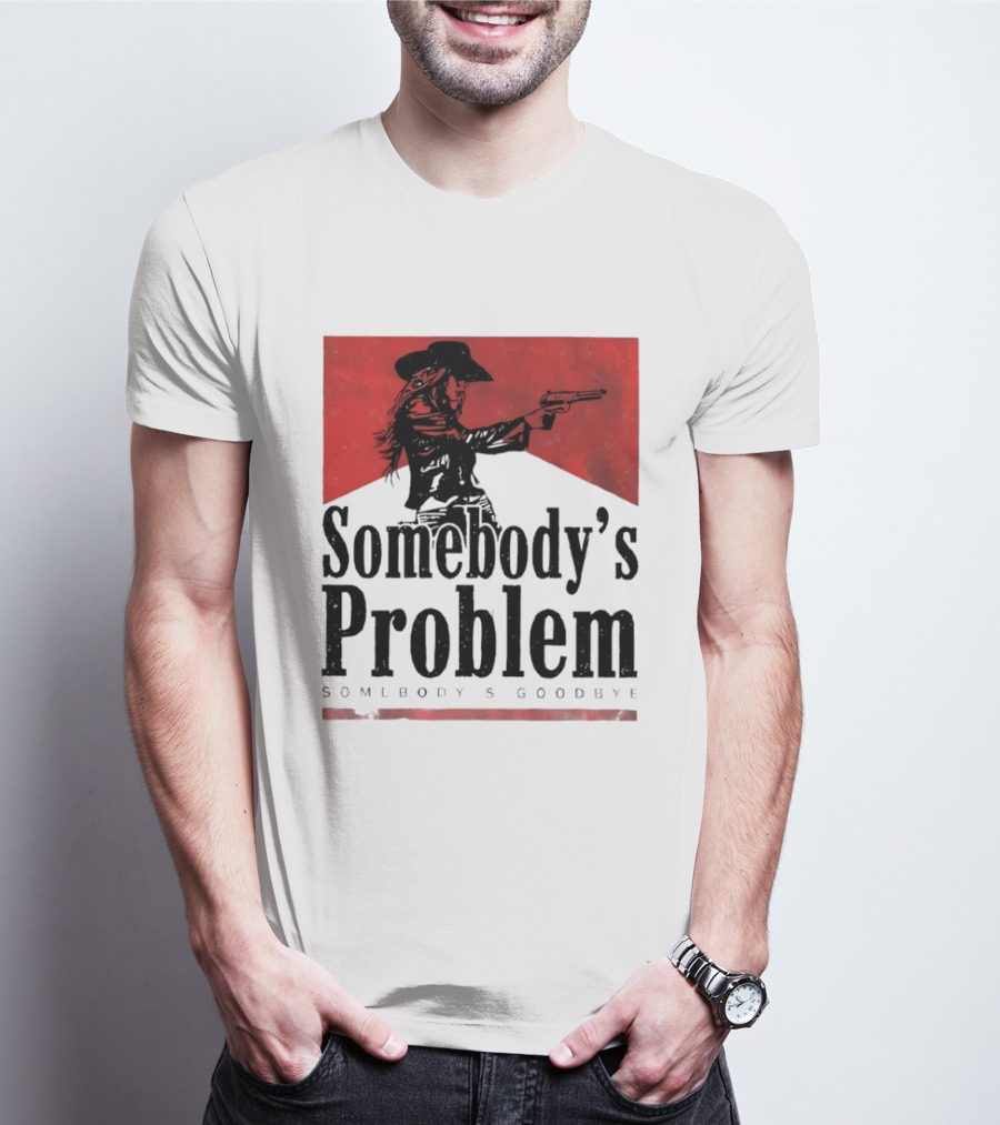 Cowgirl Somebody's Problem Somebody's Goodbye Western T-Shirt