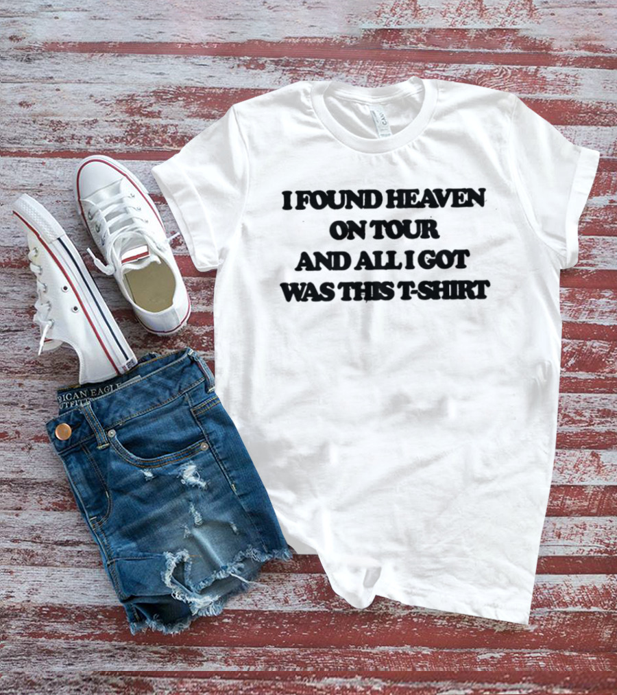 I Found Heaven On Tour And All I Got Was This T T-Shirt