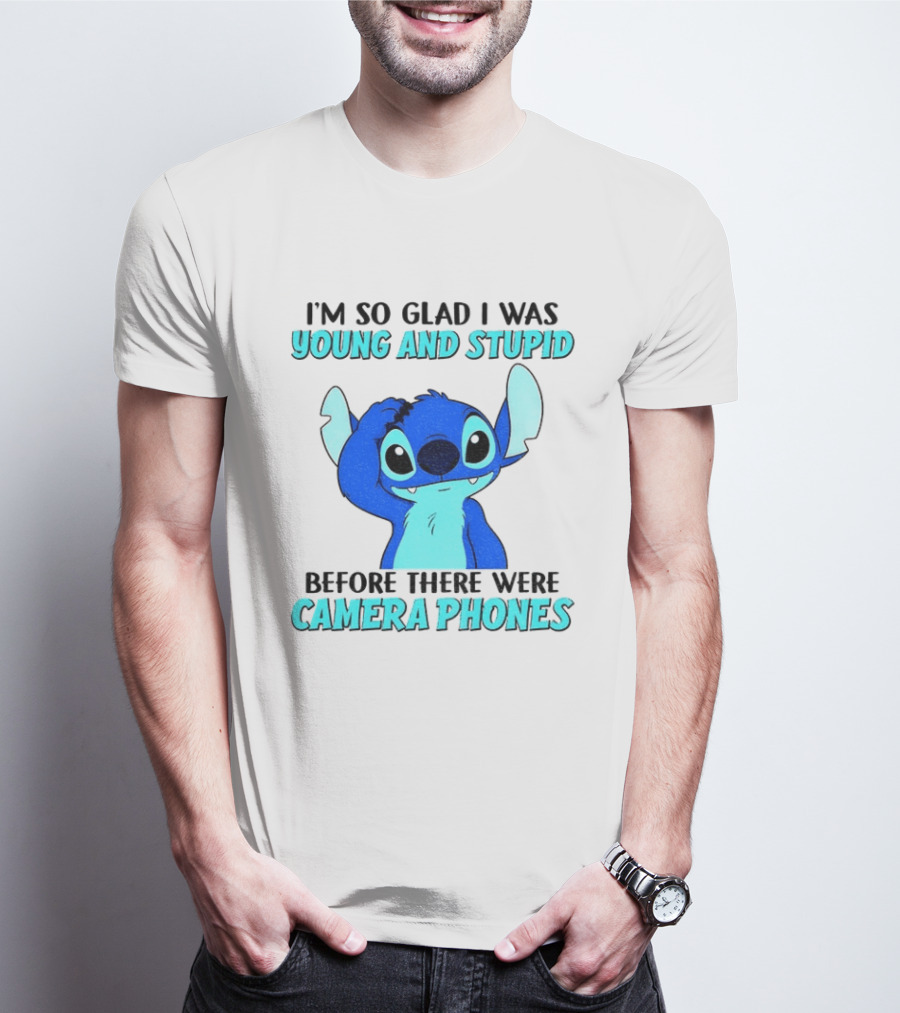 I'm So Glad I Was Young And Stupid Before There Were Camera Phones Stitch T-Shirt