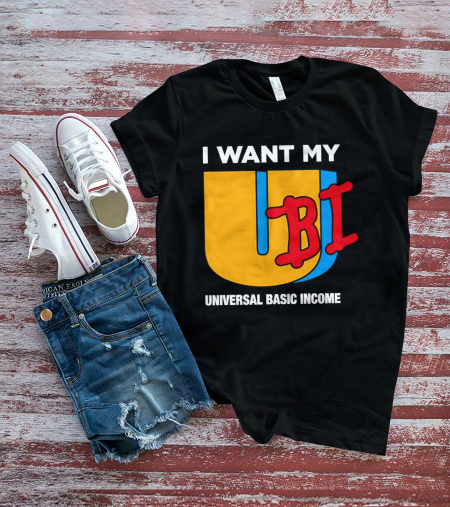 I Want My Ubi Universal Basic Income T-Shirt