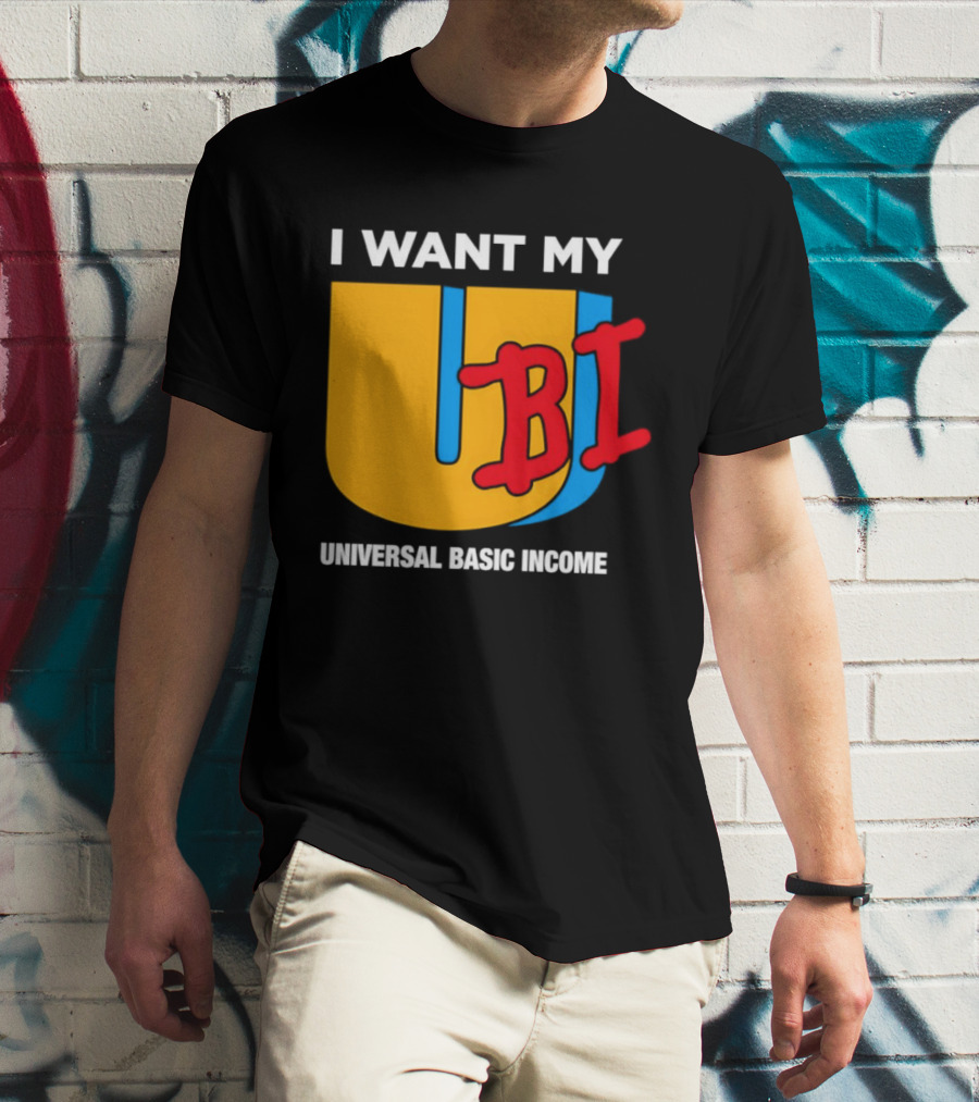 I Want My Ubi Universal Basic Income T-Shirt