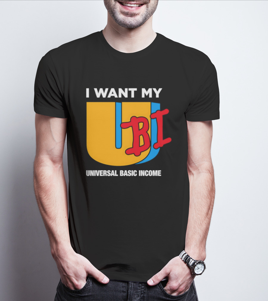 I Want My Ubi Universal Basic Income T-Shirt