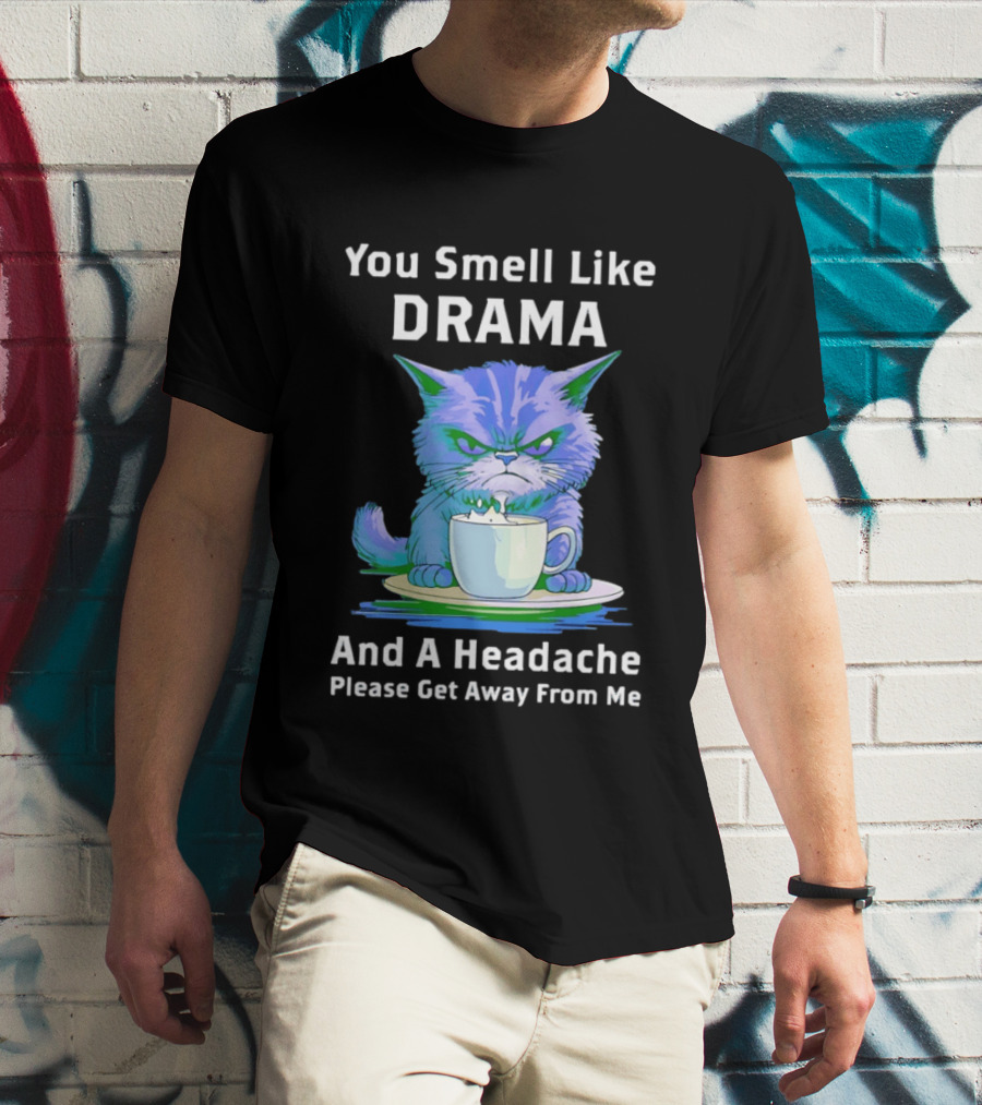 You Smell Like Drama Angry Cat Please Get Away From Me T-Shirt