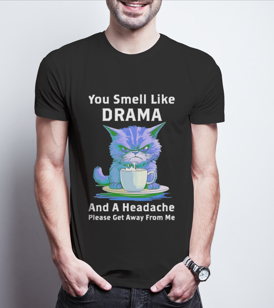 You Smell Like Drama Angry Cat Please Get Away From Me T-Shirt