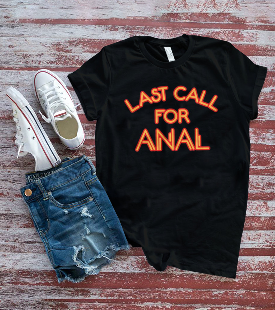 Last Call For Anal T-Shirt
