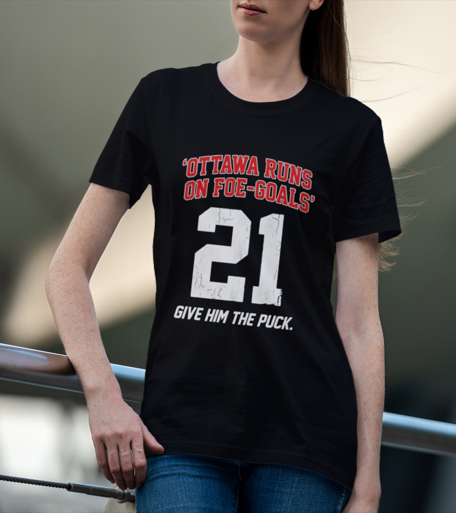 Ottawa Runs On Foe Goals 21 Give Him The Puck T-Shirt