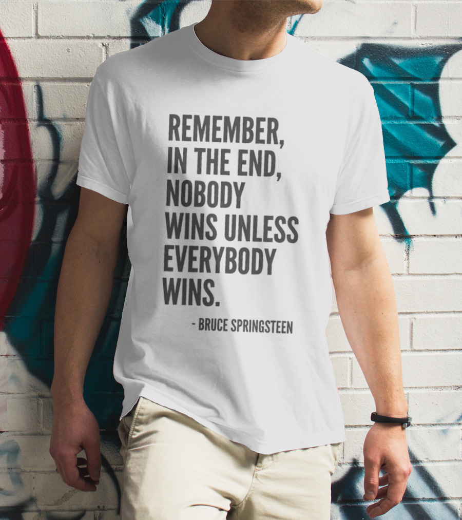 Bruce Springsteen Remember In The End Nobody Wins Unless Everybody Wins T-Shirt
