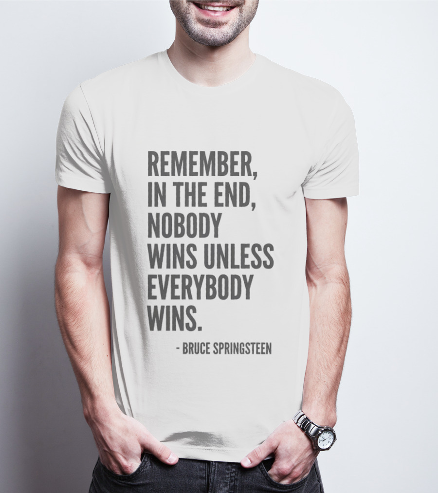 Bruce Springsteen Remember In The End Nobody Wins Unless Everybody Wins T-Shirt