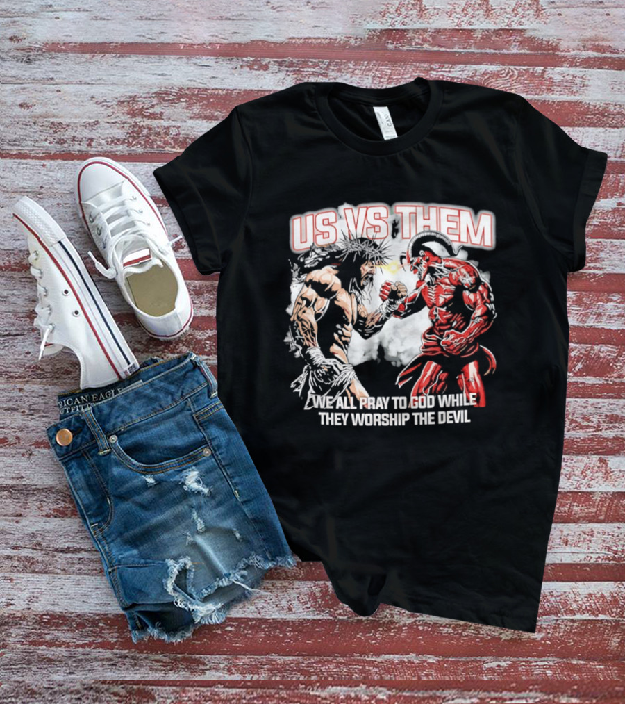 Us Vs Them We All Pray To God While They Worship The Devil Epic Battle T-Shirt