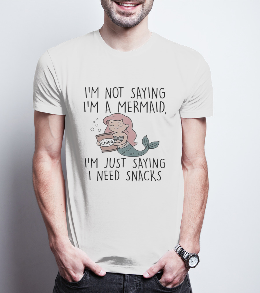 I'm Not Saying I'm A Mermaid I'm Just Saying I Need Snacks Chips T-Shirt