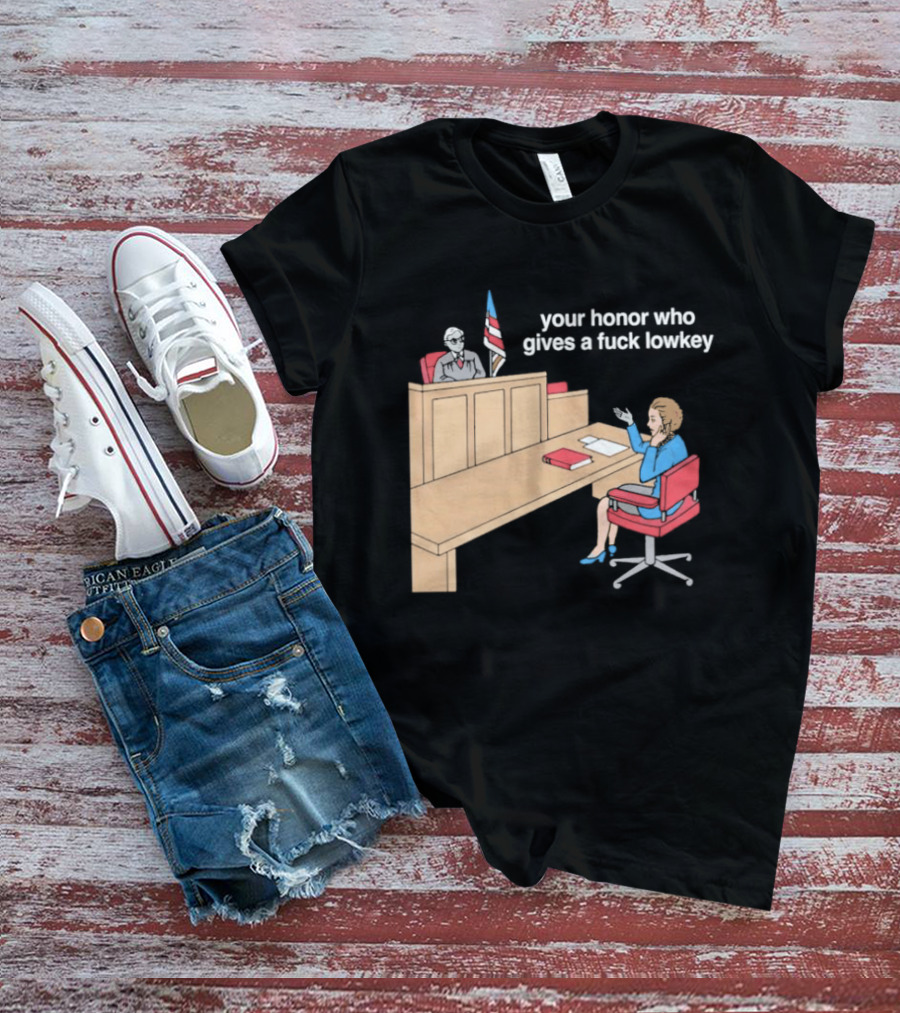 Your Honor Who Gives A Fuck Lowkey Courtroom Scene T-Shirt