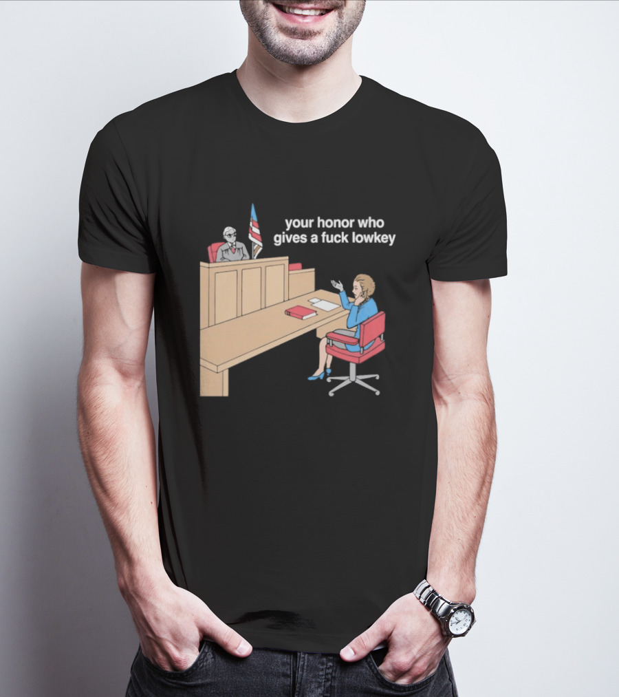 Your Honor Who Gives A Fuck Lowkey Courtroom Scene T-Shirt