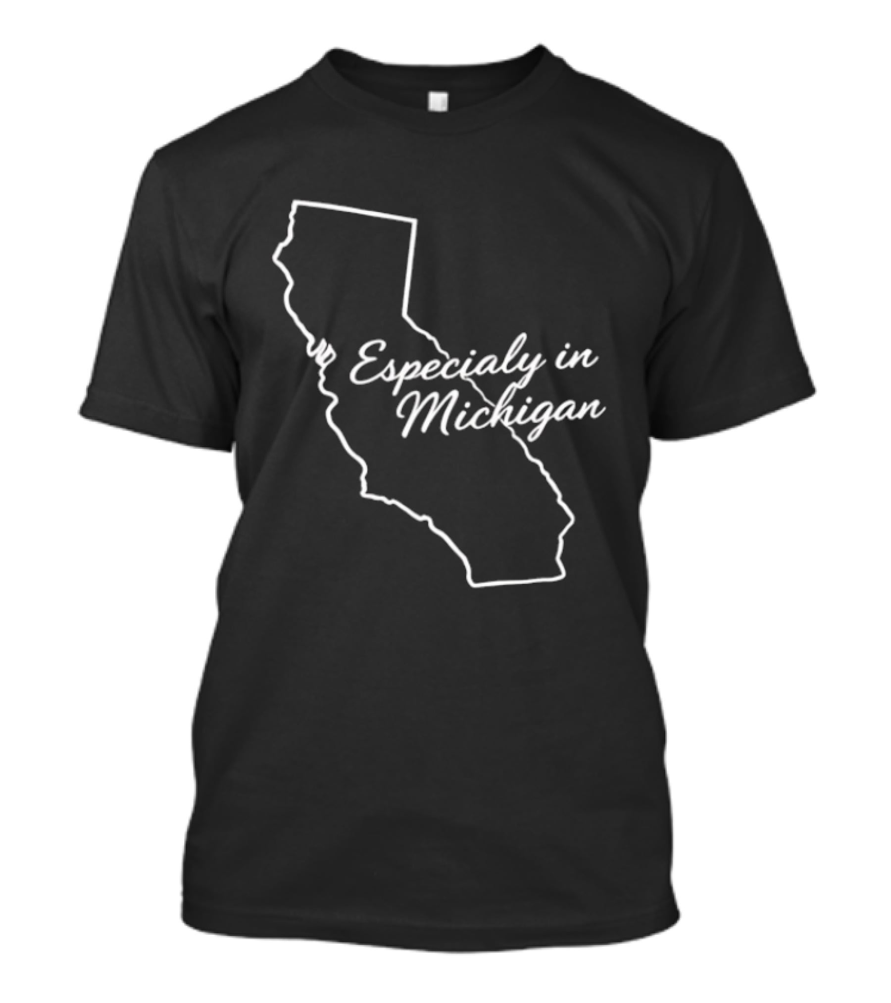 Especialy In Michigan California T-Shirt