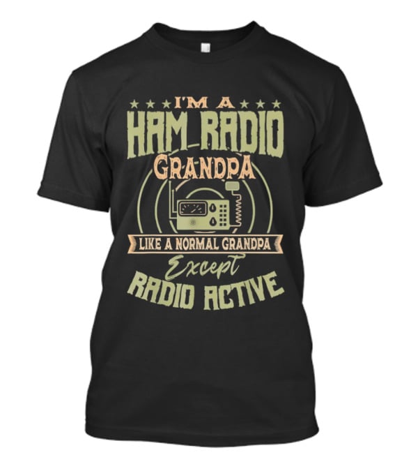 I'm A Ham Radio Grandpa Like A Normal Grandpa Except Radio Active T-Shirt