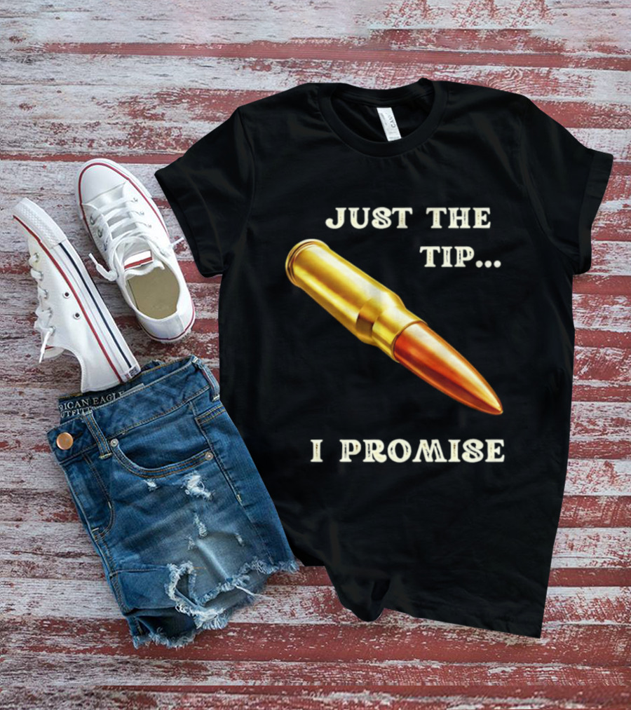 Just The Tip I Promise Bullet Ammo T-Shirt