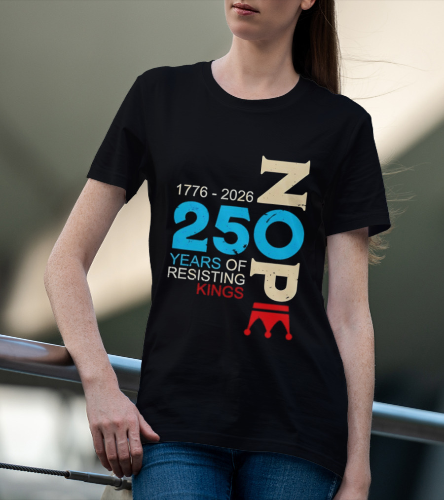 1776 2026 Nope 250 Years Of Resisting Kings T-Shirt