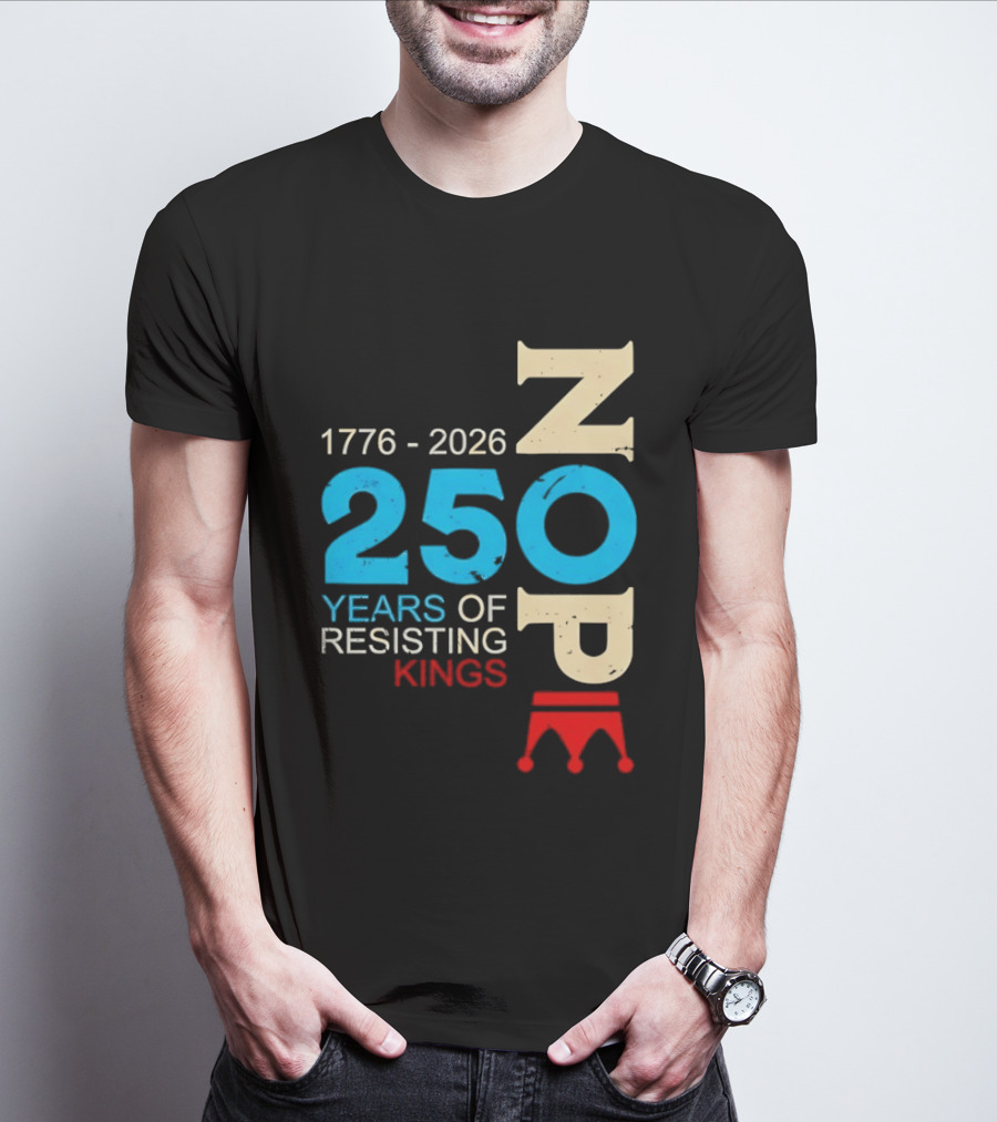 1776 2026 Nope 250 Years Of Resisting Kings T-Shirt