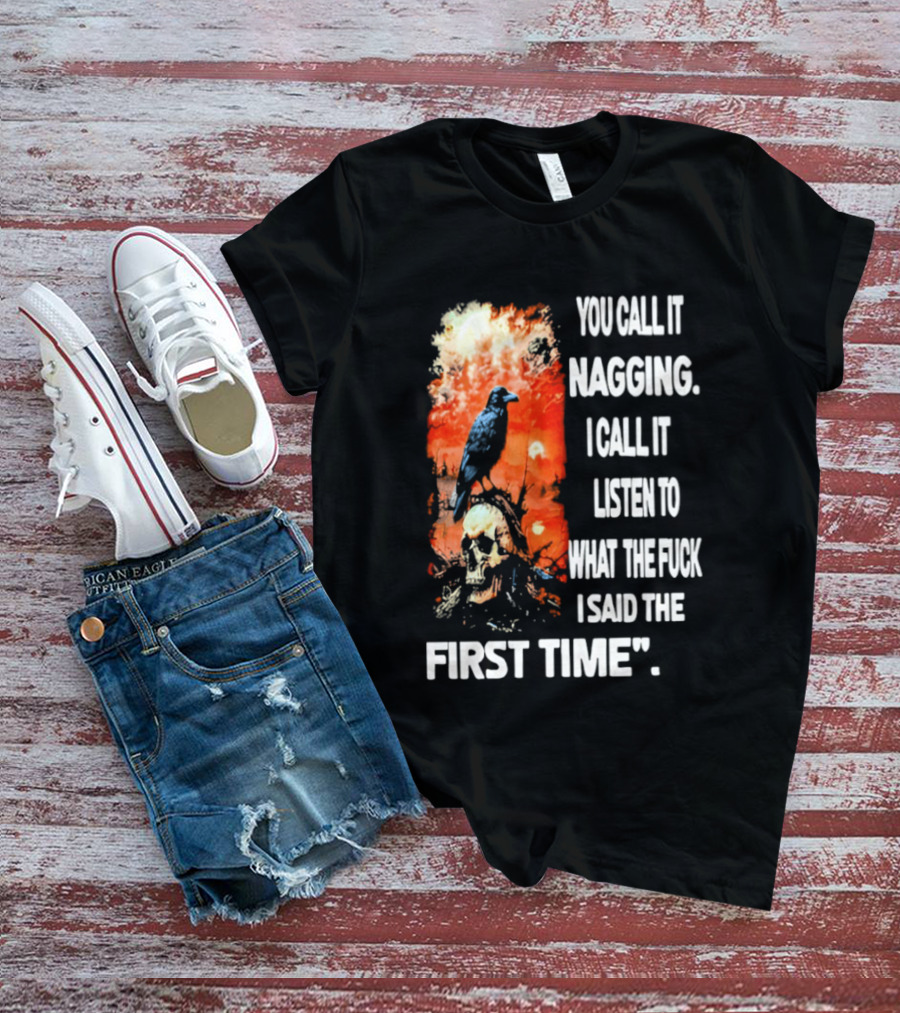 You Call It Nagging Skull Raven What I Said The First Time T-Shirt