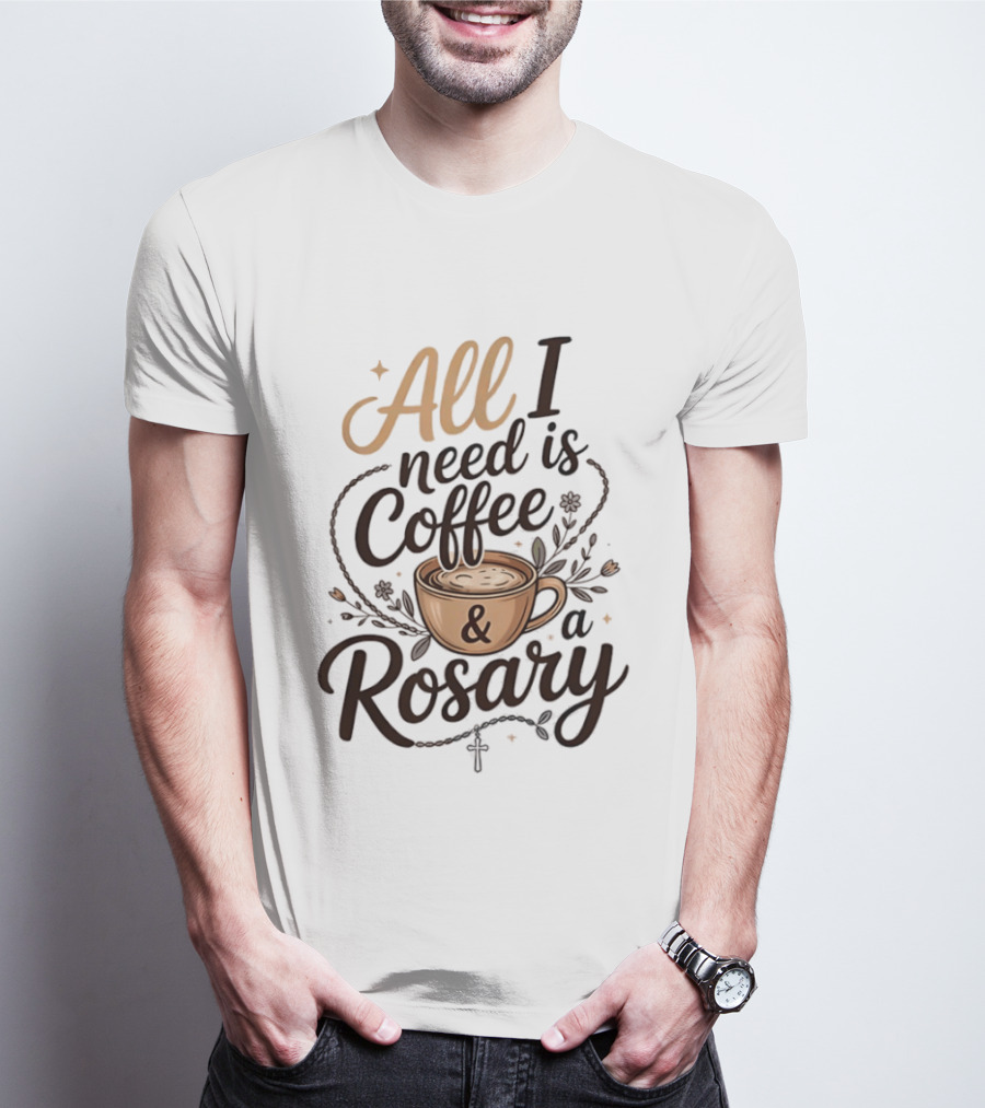 All I Need Is Coffee And A Rosary Catholic Faith T-Shirt