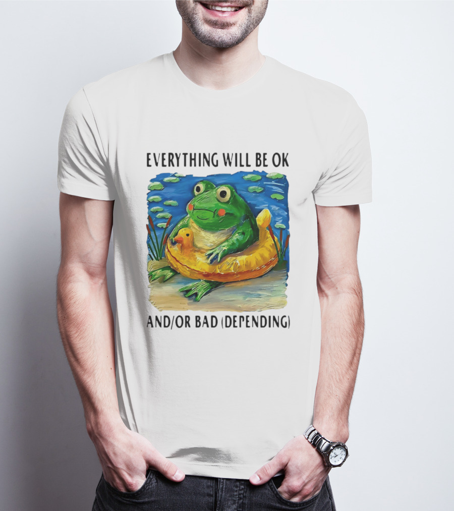 Everything Will Be Ok And/or Bad (depending) Frog T-Shirt