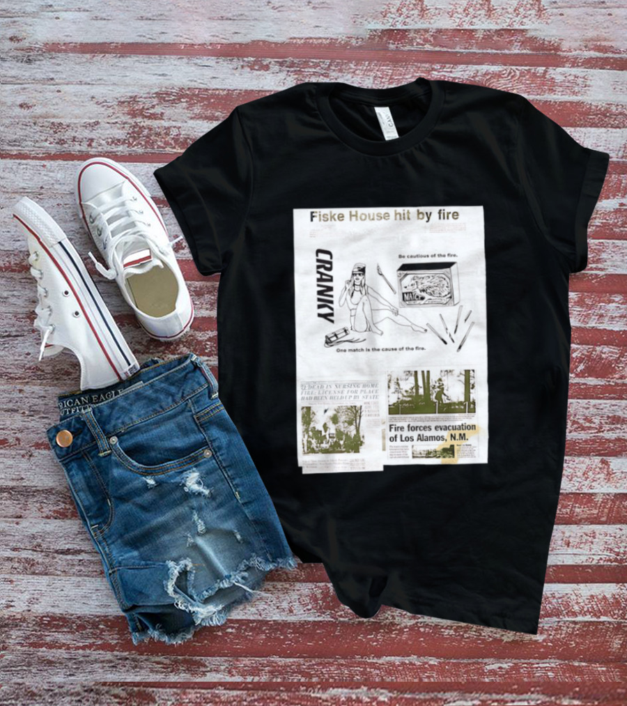 Fiske House Hit By Fire Cranky Be Cautious One Match Causes Fire Los Alamos Evacuation T-Shirt
