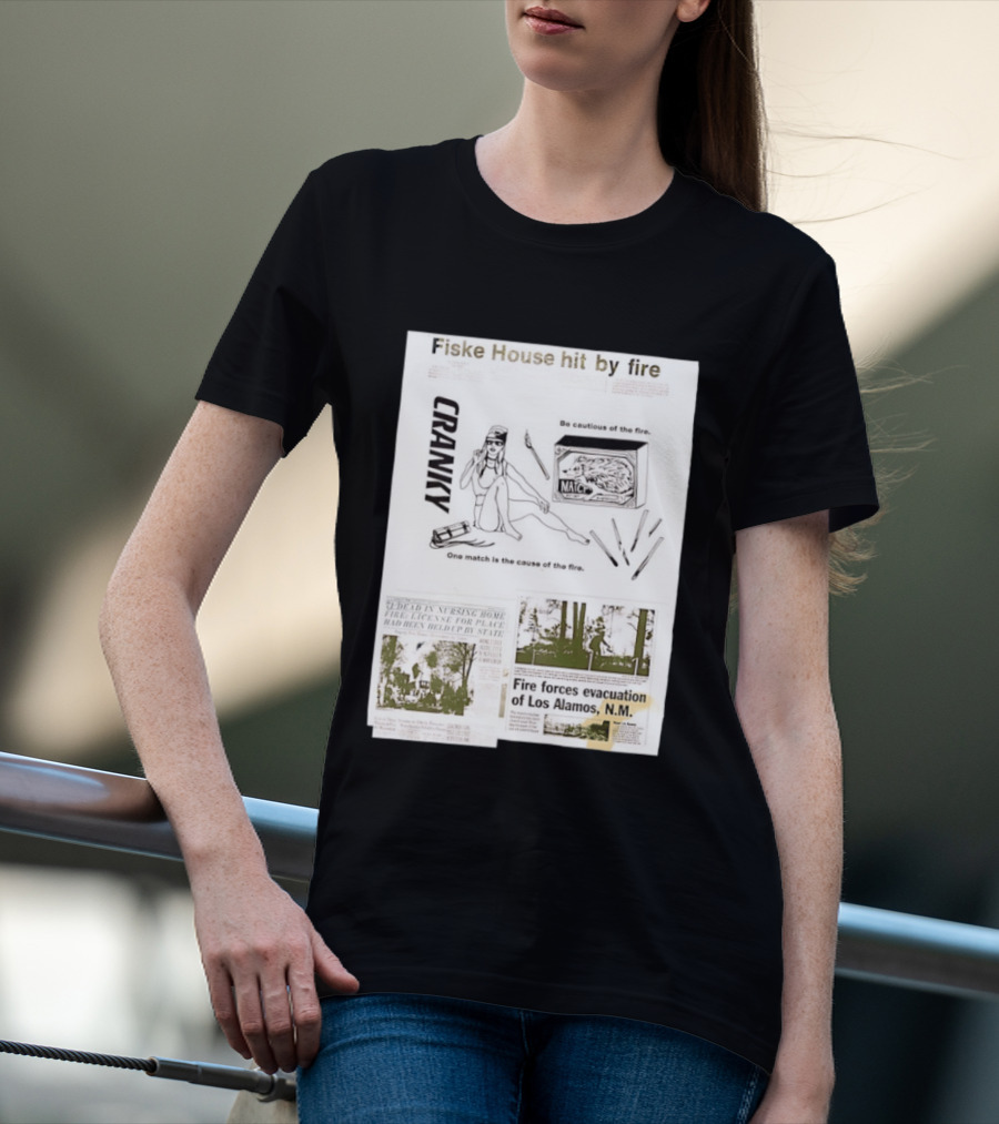 Fiske House Hit By Fire Cranky Be Cautious One Match Causes Fire Los Alamos Evacuation T-Shirt