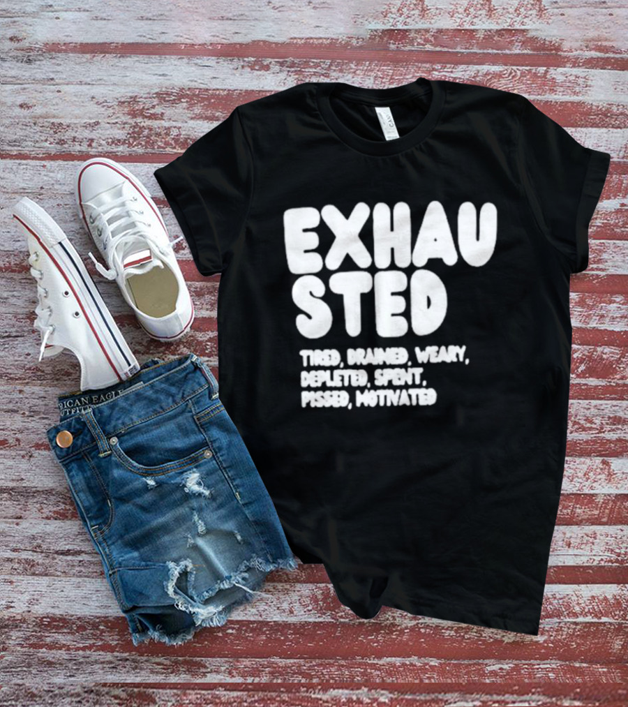 Exhausted Tired Drained Weary Depleted Spent Pressed Motivated T-Shirt