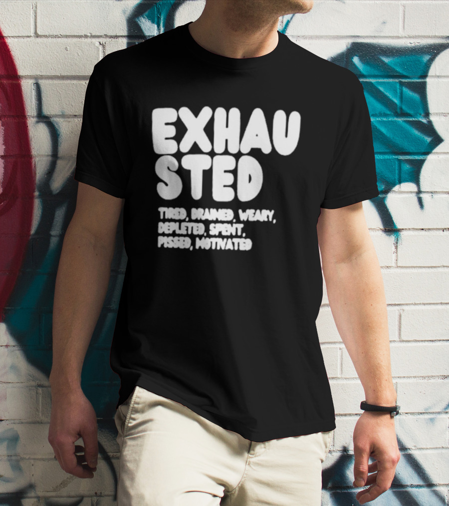 Exhausted Tired Drained Weary Depleted Spent Pressed Motivated T-Shirt
