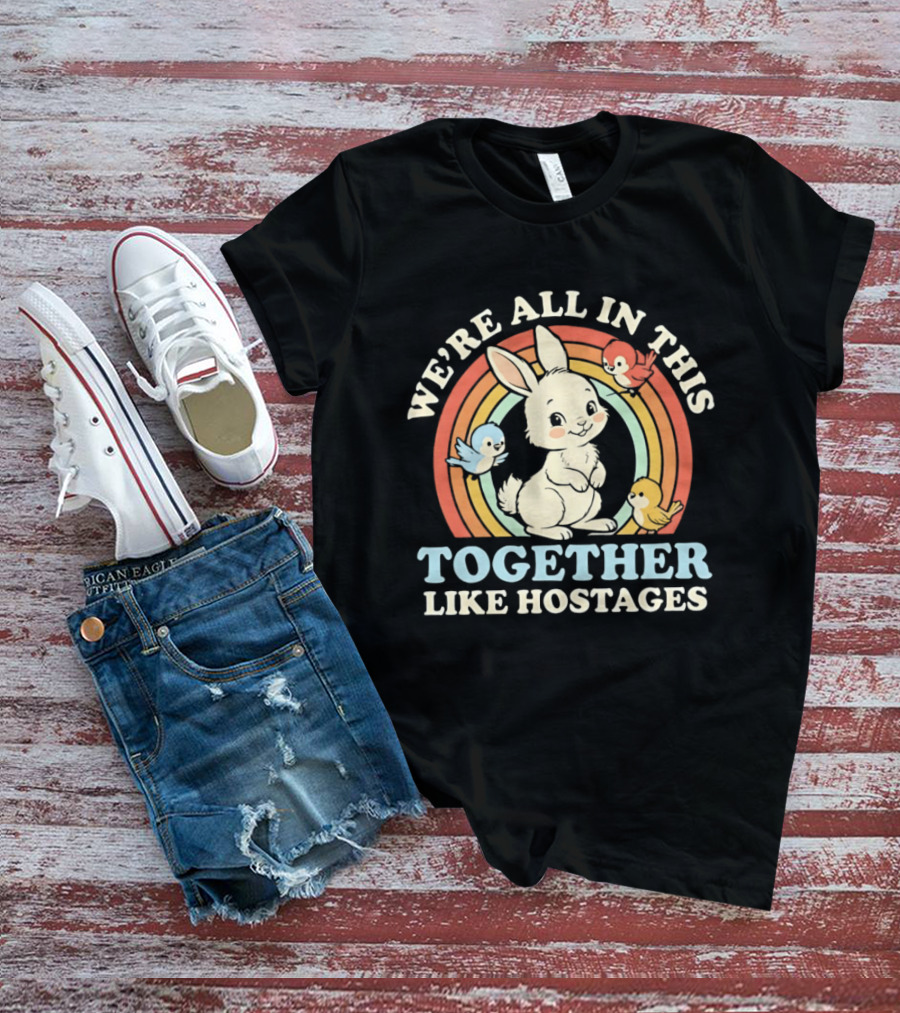 Rabbit Bird We're All In This Together Like Hostages Rainbow Animals T-Shirt