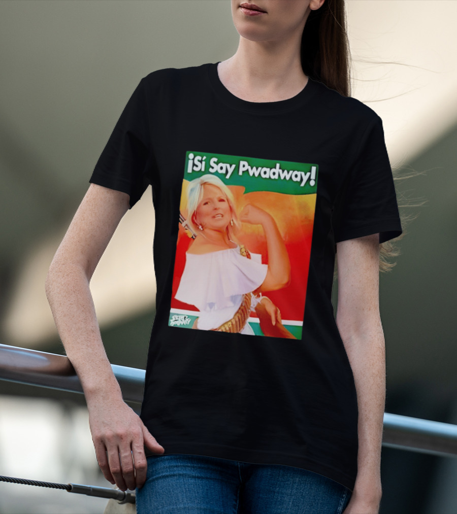 ¡Si Say Pwadway! Jill Biden T-Shirt