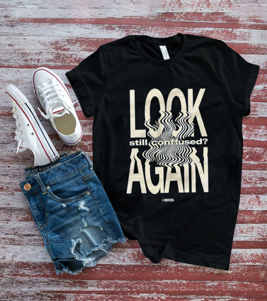 Look Still Confused Again I Moved Optical Illusion T-Shirt