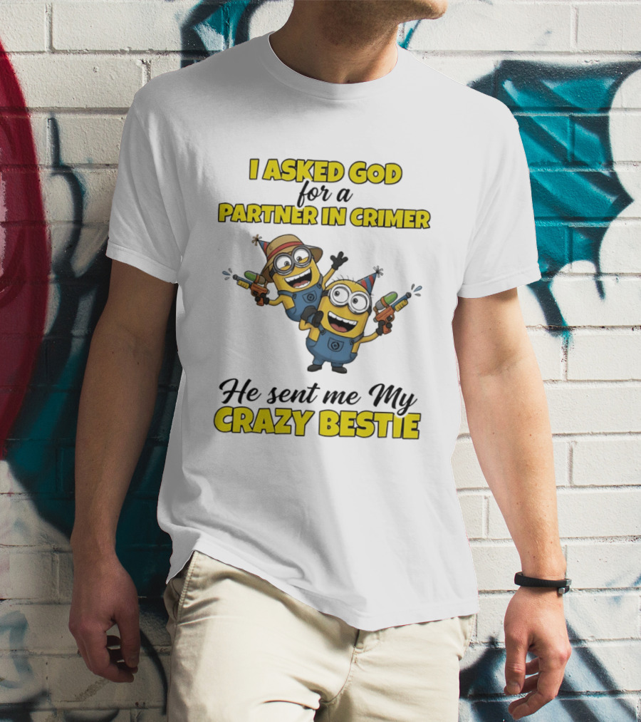 Minion I Asked God For A Partner In Crime He Sent Me My Crazy Bestie T-Shirt