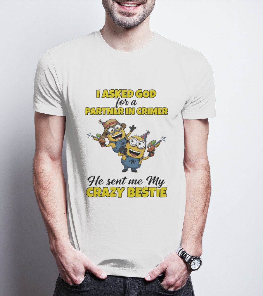 Minion I Asked God For A Partner In Crime He Sent Me My Crazy Bestie T-Shirt