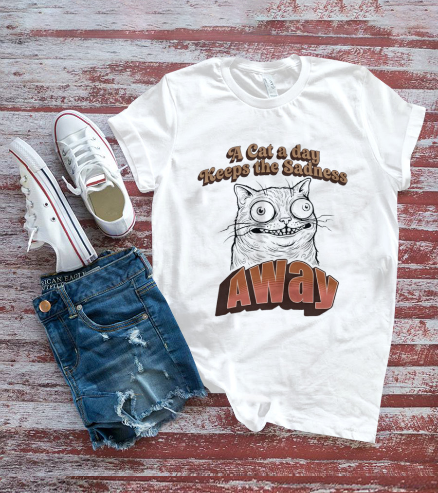 A Cat A Day Keeps The Sadness Away Funny Ugly Cat T-Shirt