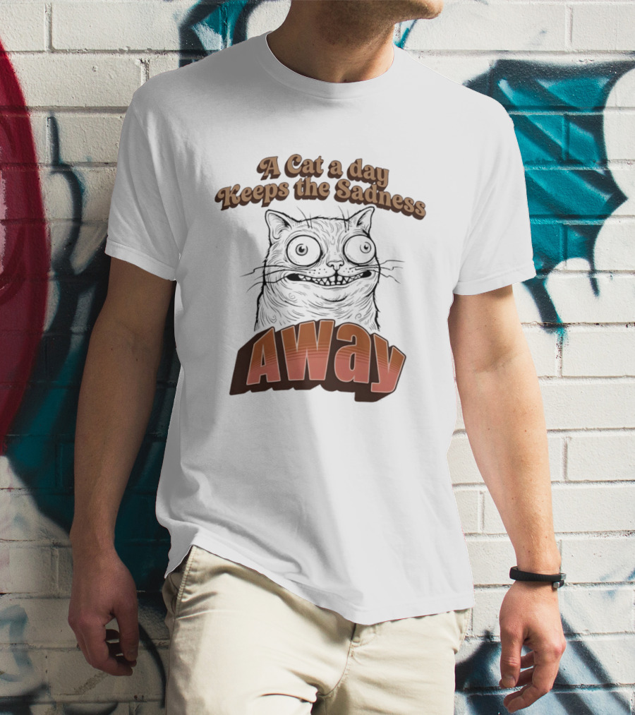 A Cat A Day Keeps The Sadness Away Funny Ugly Cat T-Shirt