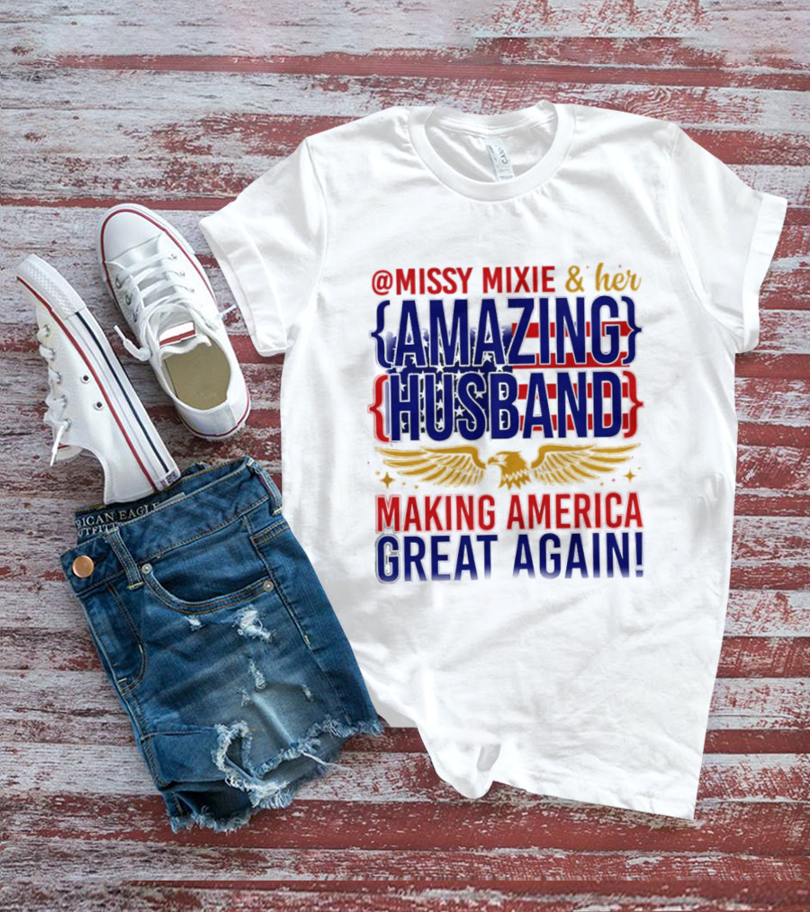 Missy Mixie And Her Amazing Husband Making America Great Again T-Shirt