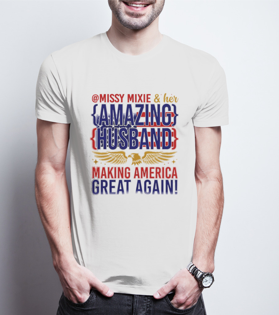 Missy Mixie And Her Amazing Husband Making America Great Again T-Shirt