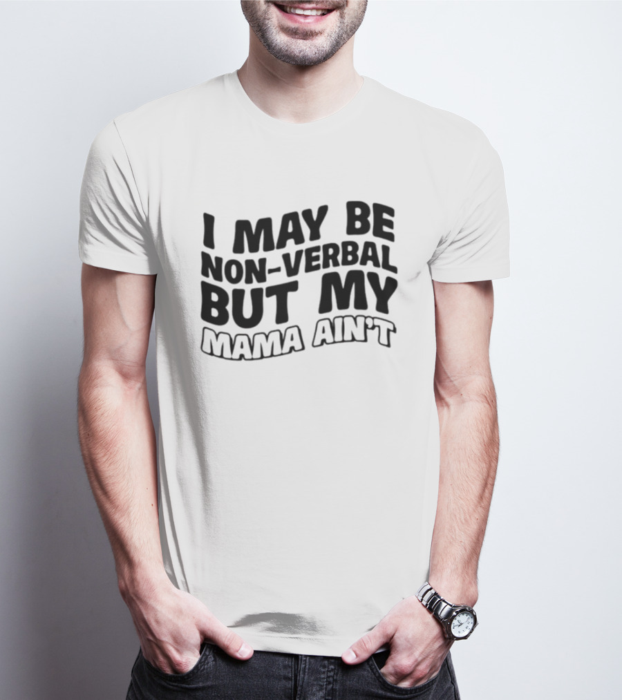 I May Be Non Verbal But My Mama Ain't T-Shirt