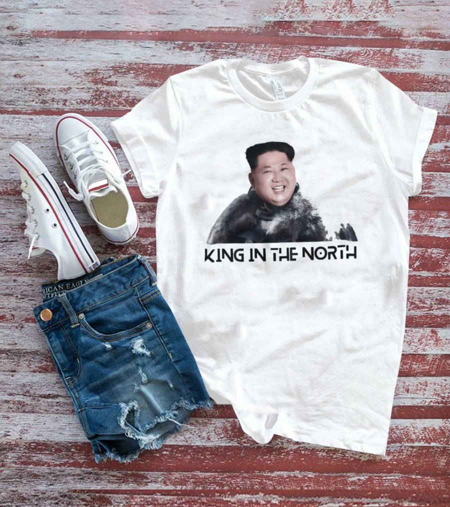 King In The North Kim Jong Un Political Humor T-Shirt