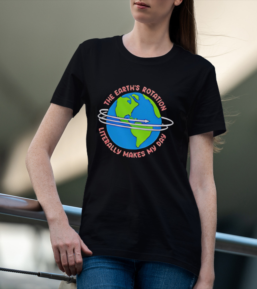 The Earth's Rotation Literally Makes My Day Blue Green Globe With Arrows T-Shirt