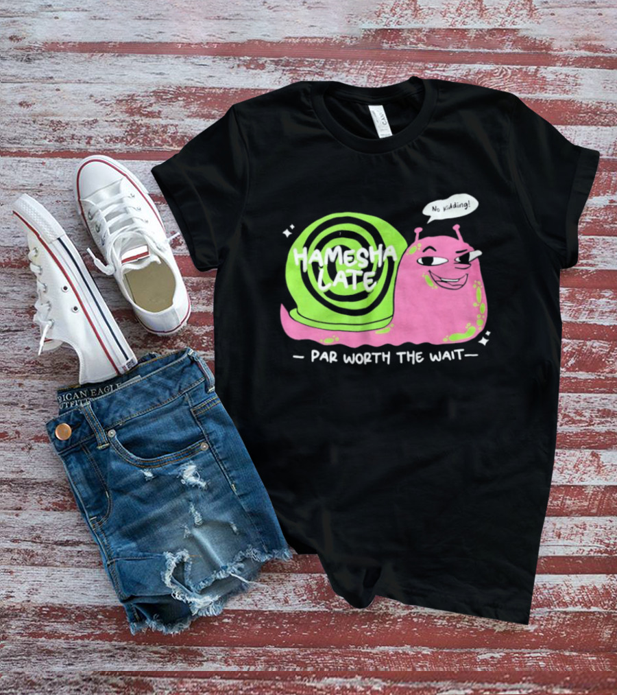 Hamesha Late Snail Motif Par Worth The Wait T-Shirt