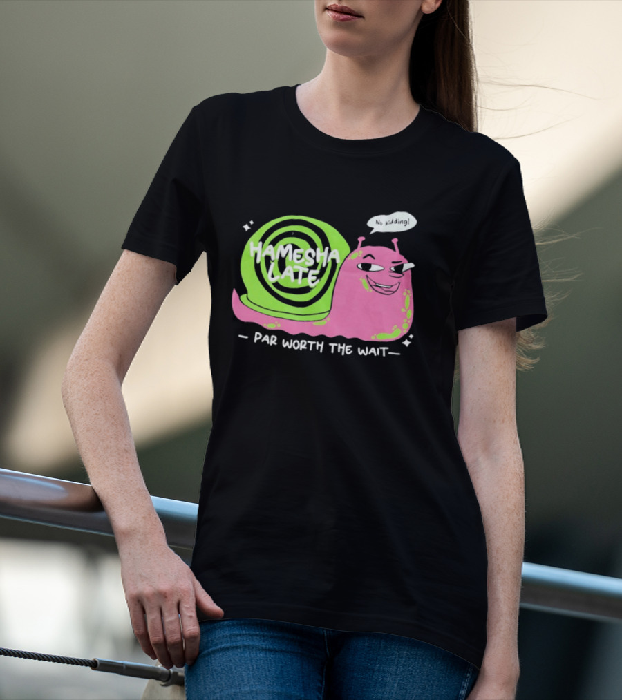 Hamesha Late Snail Motif Par Worth The Wait T-Shirt