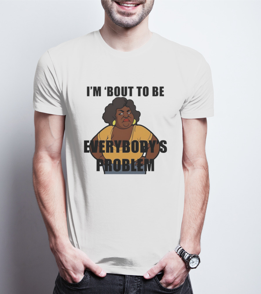 I'm 'Bout To Be Everybody's Problem Retro Cartoon T-Shirt