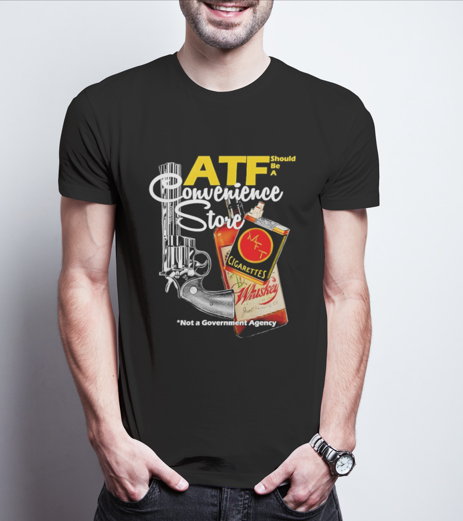 ATF Convenience Store Not A Government Agency Whiskey Cigarettes Gun T-Shirt