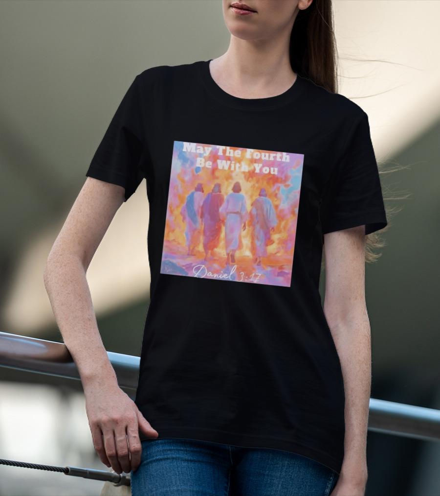 May The Fourth Be With You Daniel 3:17 Biblical Verse Artistry T-Shirt