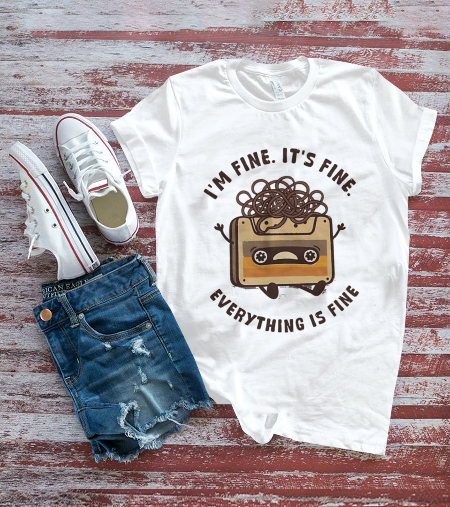 I'm Fine It's Fine Everything Is Fine Cassette Tape Retro Humor T-Shirt