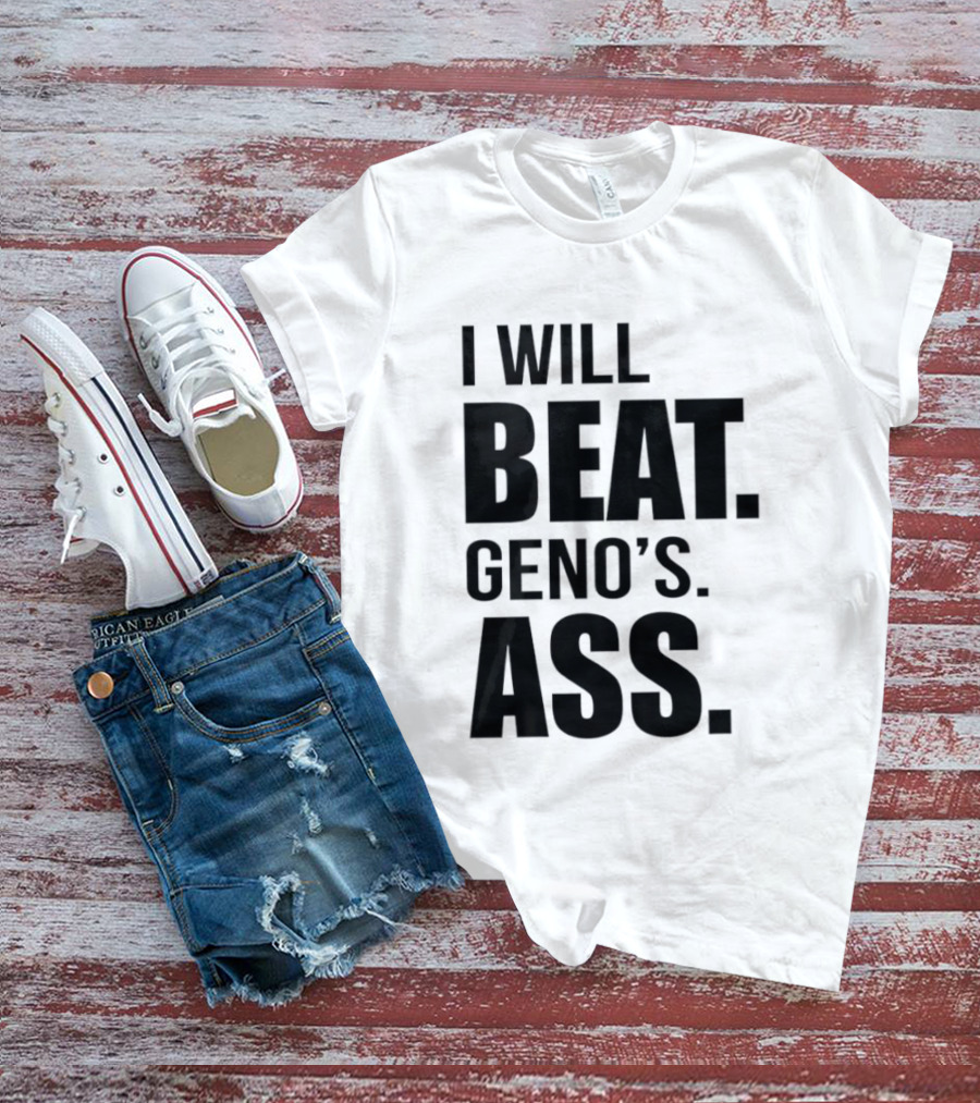 I Will Beat Geno's Ass T-Shirt